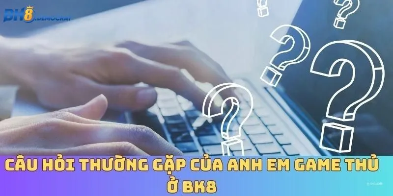 Thắc mắc thường gặp về vấn đề đăng ký tài khoản BK8